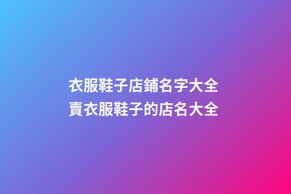 衣服鞋子店鋪名字大全 賣衣服鞋子的店名大全-第1張-店鋪起名-玄機派